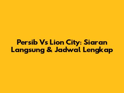 Persib Vs Lion City: Siaran Langsung & Jadwal Lengkap
