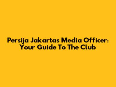 Persija Jakarta's Media Officer: Your Guide To The Club