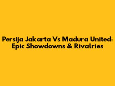 Persija Jakarta Vs Madura United: Epic Showdowns & Rivalries