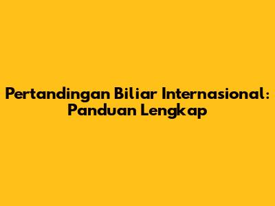 Pertandingan Biliar Internasional: Panduan Lengkap