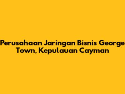 Perusahaan Jaringan Bisnis George Town, Kepulauan Cayman