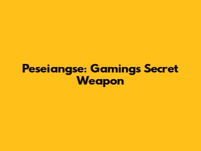 Peseiangse: Gaming's Secret Weapon
