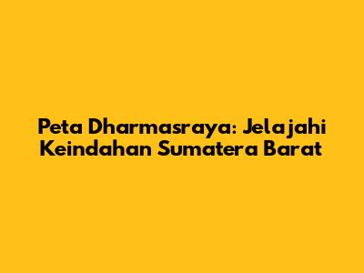 Peta Dharmasraya: Jelajahi Keindahan Sumatera Barat