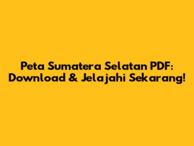 Peta Sumatera Selatan PDF: Download & Jelajahi Sekarang!