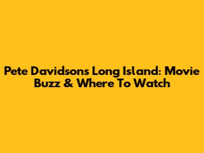 Pete Davidson's Long Island: Movie Buzz & Where To Watch