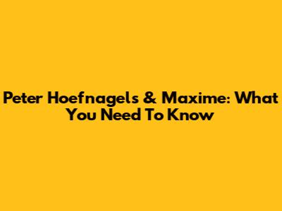 Peter Hoefnagels & Maxime: What You Need To Know