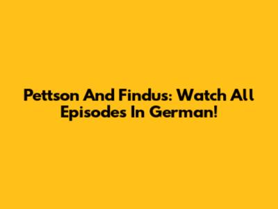 Pettson And Findus: Watch All Episodes In German!