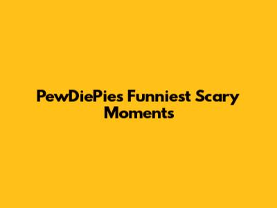 PewDiePie's Funniest Scary Moments