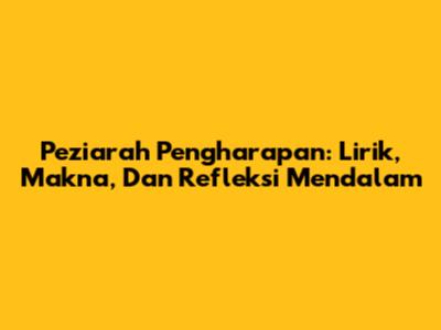 Peziarah Pengharapan: Lirik, Makna, Dan Refleksi Mendalam
