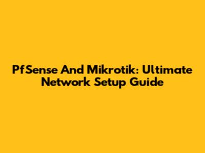 PfSense And Mikrotik: Ultimate Network Setup Guide