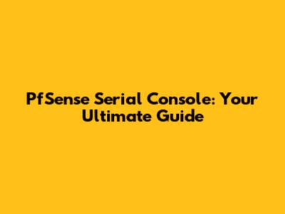 PfSense Serial Console: Your Ultimate Guide