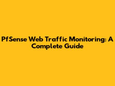 PfSense Web Traffic Monitoring: A Complete Guide