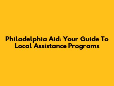 Philadelphia Aid: Your Guide To Local Assistance Programs