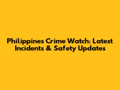 Philippines Crime Watch: Latest Incidents & Safety Updates