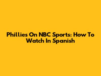 Phillies On NBC Sports: How To Watch In Spanish