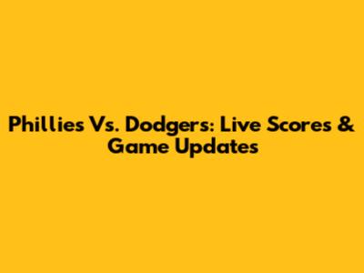 Phillies Vs. Dodgers: Live Scores & Game Updates