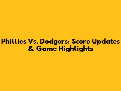 Phillies Vs. Dodgers: Score Updates & Game Highlights