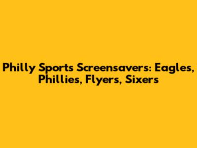 Philly Sports Screensavers: Eagles, Phillies, Flyers, Sixers
