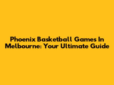Phoenix Basketball Games In Melbourne: Your Ultimate Guide