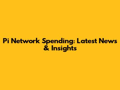Pi Network Spending: Latest News & Insights