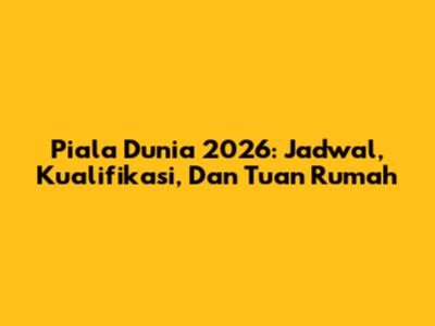 Piala Dunia 2026: Jadwal, Kualifikasi, Dan Tuan Rumah