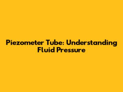Piezometer Tube: Understanding Fluid Pressure