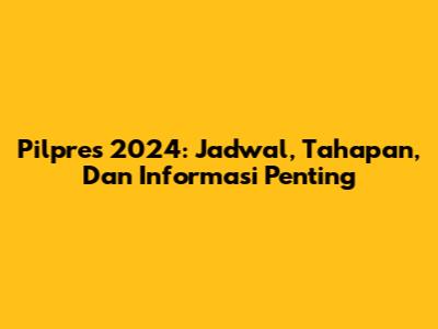 Pilpres 2024: Jadwal, Tahapan, Dan Informasi Penting