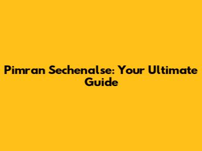 Pimran Sechenalse: Your Ultimate Guide