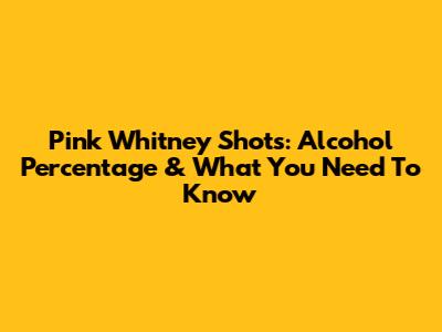 Pink Whitney Shots: Alcohol Percentage & What You Need To Know