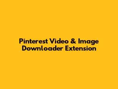 Pinterest Video & Image Downloader Extension