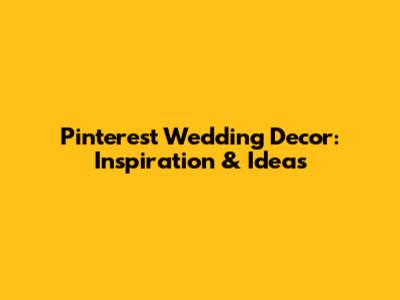 Pinterest Wedding Decor: Inspiration & Ideas