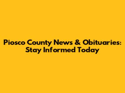 Piosco County News & Obituaries: Stay Informed Today