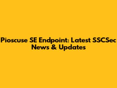 Pioscuse SE Endpoint: Latest SSCSec News & Updates