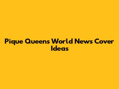 Pique Queen's World News Cover Ideas
