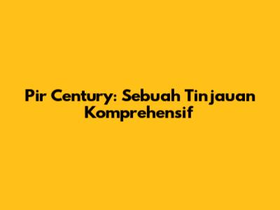 Pir Century: Sebuah Tinjauan Komprehensif