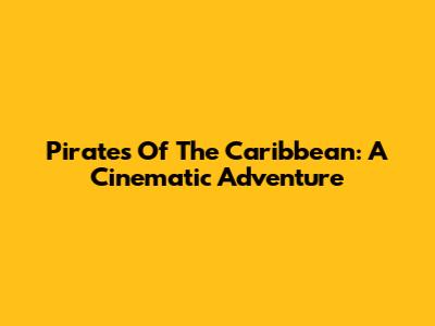 Pirates Of The Caribbean: A Cinematic Adventure