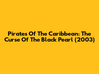 Pirates Of The Caribbean: The Curse Of The Black Pearl (2003)