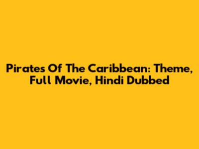 Pirates Of The Caribbean: Theme, Full Movie, Hindi Dubbed