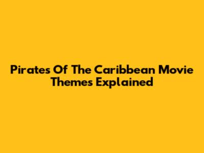 Pirates Of The Caribbean Movie Themes Explained