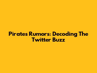 Pirates Rumors: Decoding The Twitter Buzz