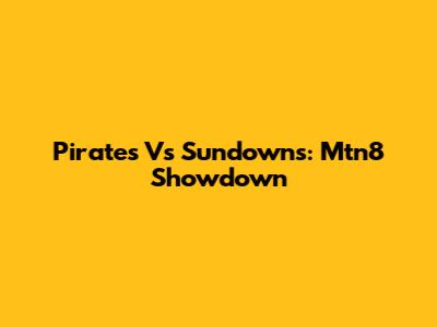 Pirates Vs Sundowns: Mtn8 Showdown
