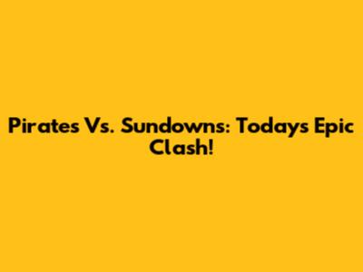 Pirates Vs. Sundowns: Today's Epic Clash!