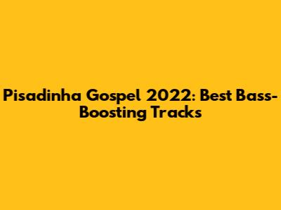 Pisadinha Gospel 2022: Best Bass-Boosting Tracks