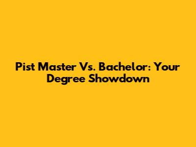 Pist Master Vs. Bachelor: Your Degree Showdown