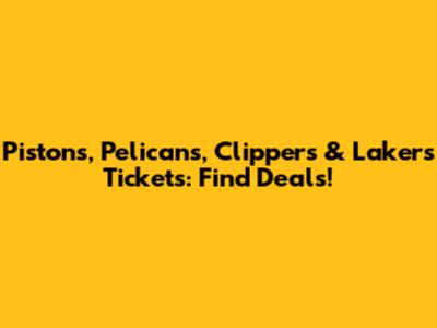 Pistons, Pelicans, Clippers & Lakers Tickets: Find Deals!