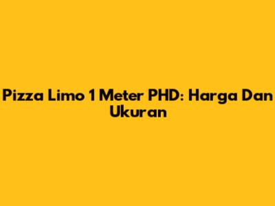 Pizza Limo 1 Meter PHD: Harga Dan Ukuran