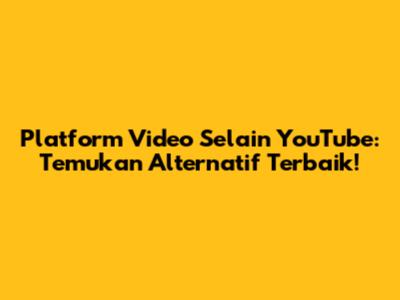 Platform Video Selain YouTube: Temukan Alternatif Terbaik!