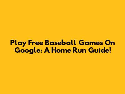 Play Free Baseball Games On Google: A Home Run Guide!