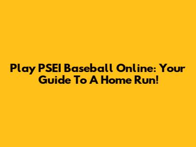 Play PSEI Baseball Online: Your Guide To A Home Run!