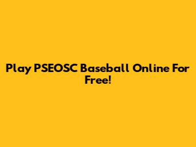 Play PSEOSC Baseball Online For Free!